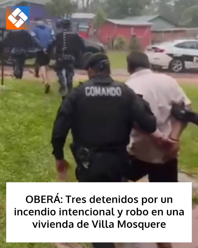 OBERÁ: Tres detenidos por un incendio intencional y robo en una vivienda de Villa Mosquere